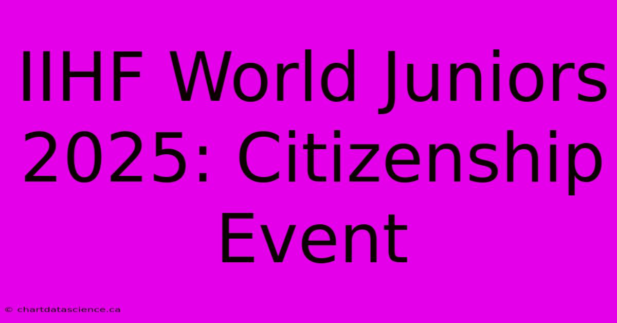 IIHF World Juniors 2025: Citizenship Event