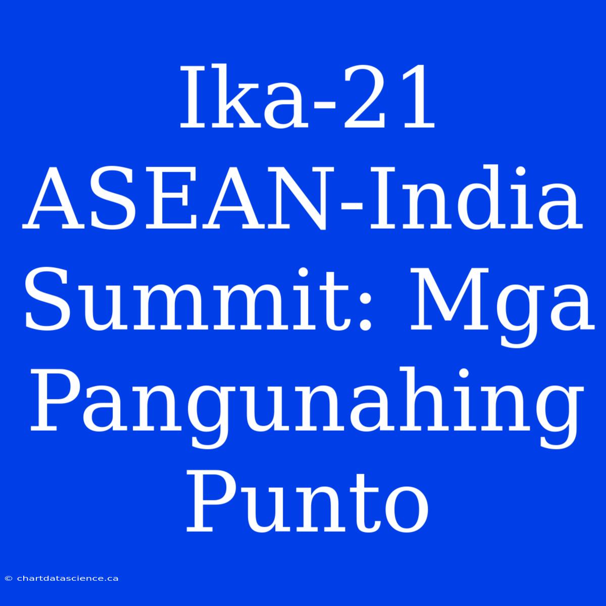 Ika-21 ASEAN-India Summit: Mga Pangunahing Punto