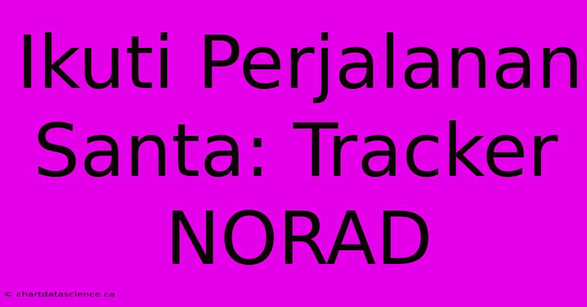 Ikuti Perjalanan Santa: Tracker NORAD