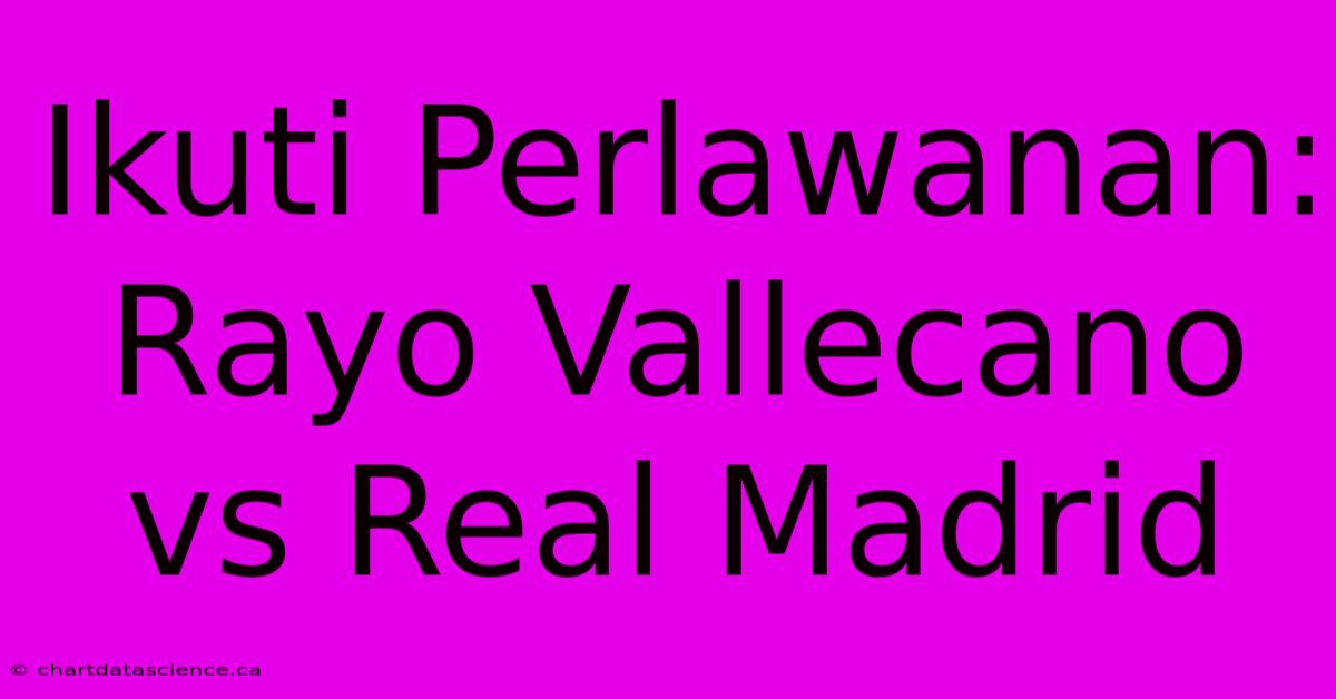 Ikuti Perlawanan: Rayo Vallecano Vs Real Madrid