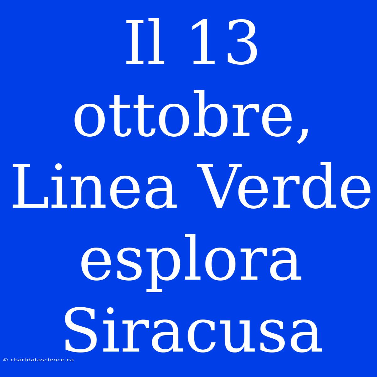 Il 13 Ottobre, Linea Verde Esplora Siracusa