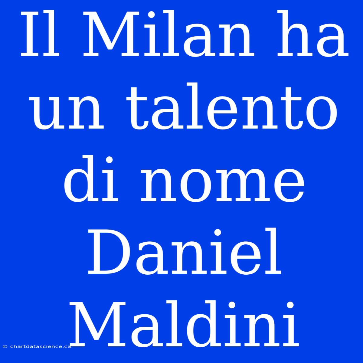 Il Milan Ha Un Talento Di Nome Daniel Maldini