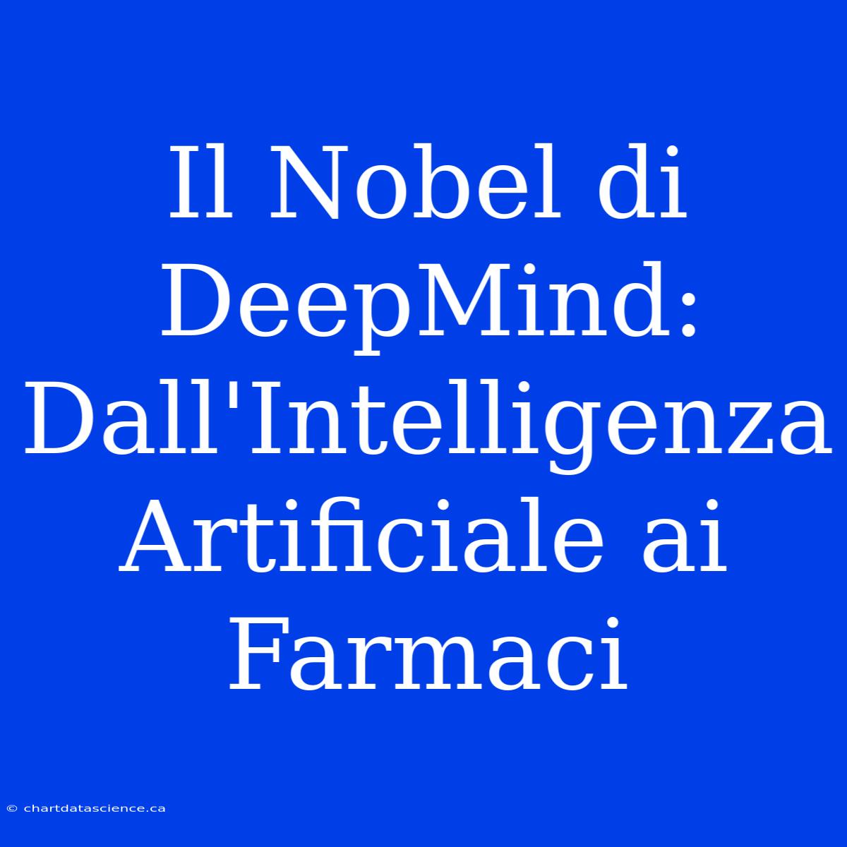 Il Nobel Di DeepMind: Dall'Intelligenza Artificiale Ai Farmaci