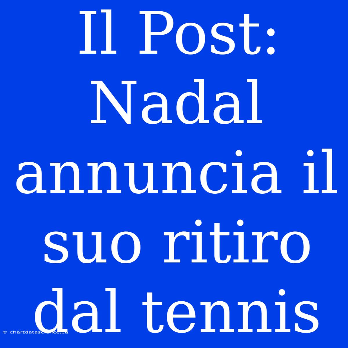 Il Post: Nadal Annuncia Il Suo Ritiro Dal Tennis