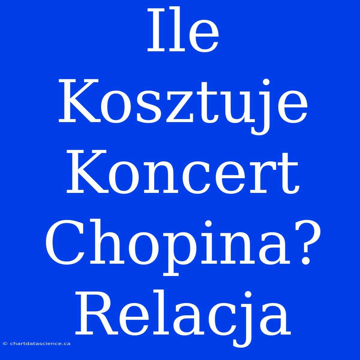 Ile Kosztuje Koncert Chopina? Relacja