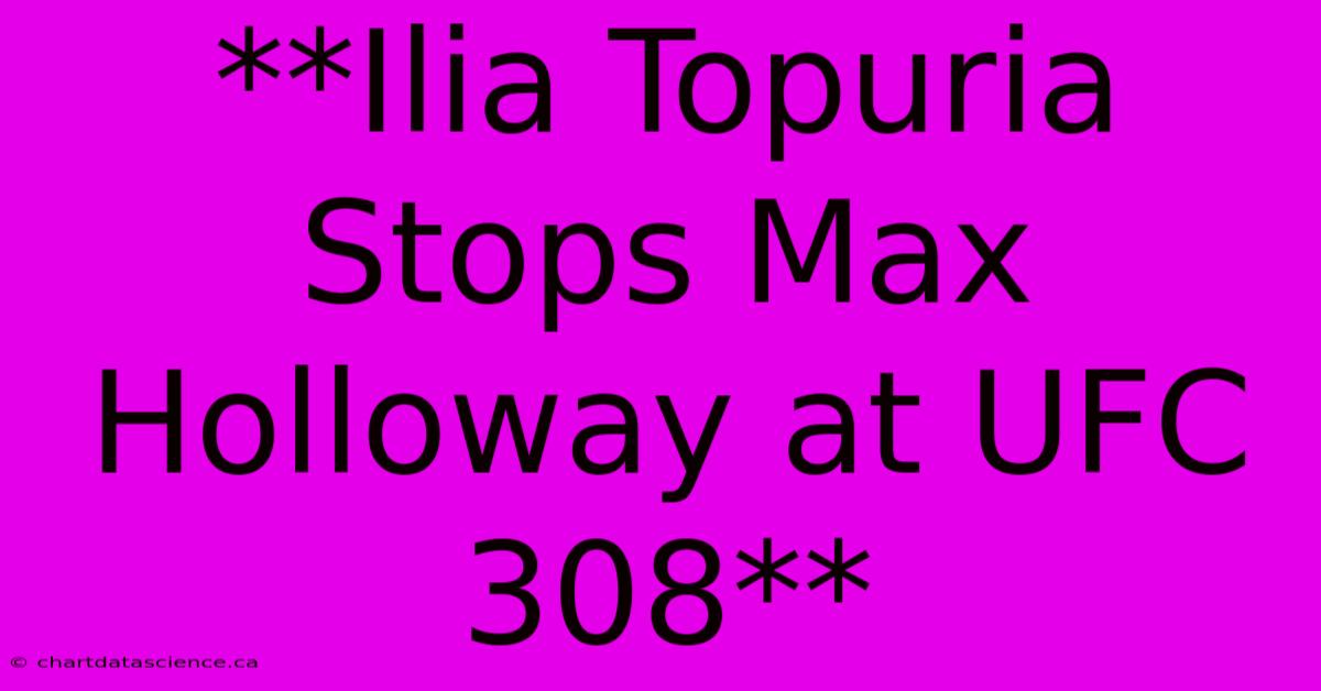 **Ilia Topuria Stops Max Holloway At UFC 308**