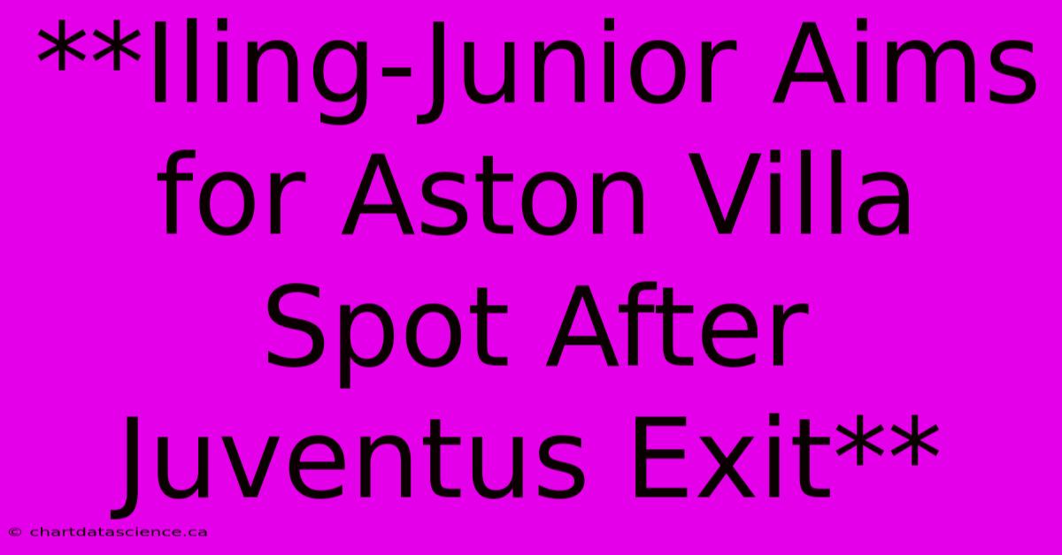 **Iling-Junior Aims For Aston Villa Spot After Juventus Exit**