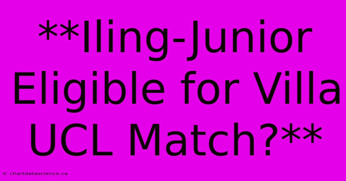 **Iling-Junior Eligible For Villa UCL Match?**