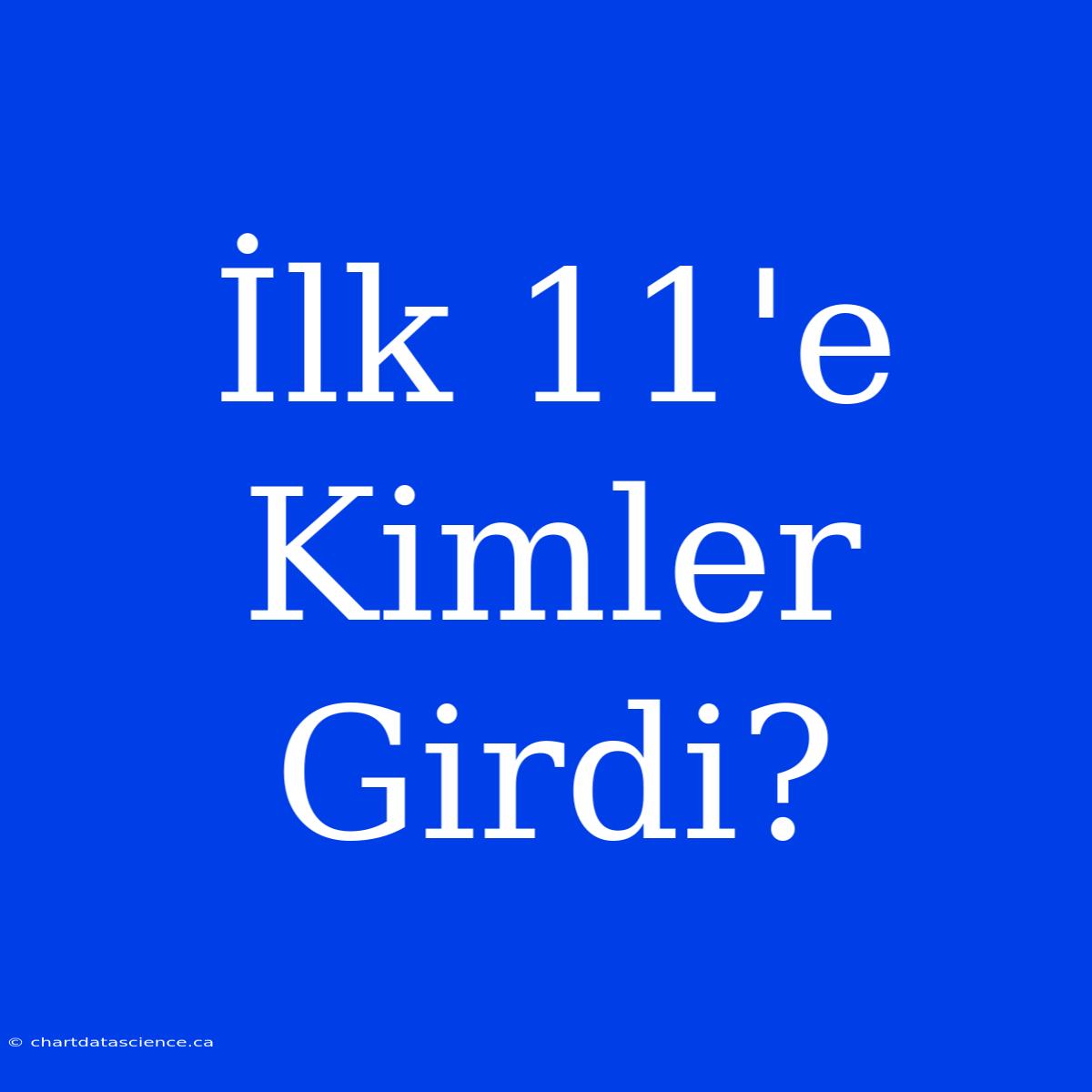 İlk 11'e Kimler Girdi?