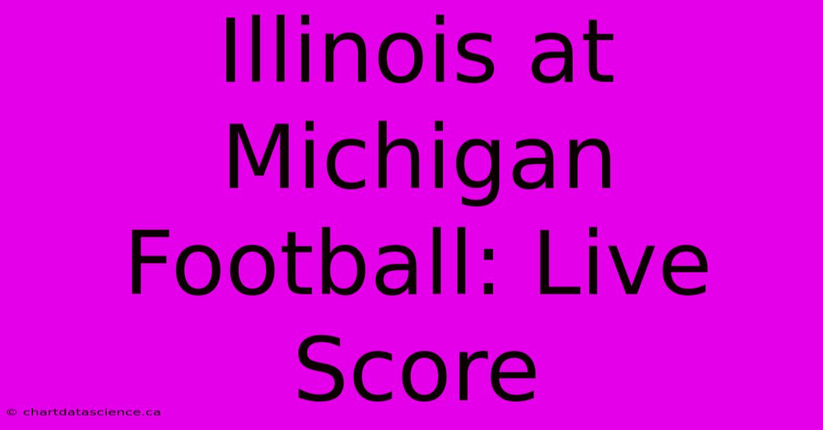 Illinois At Michigan Football: Live Score