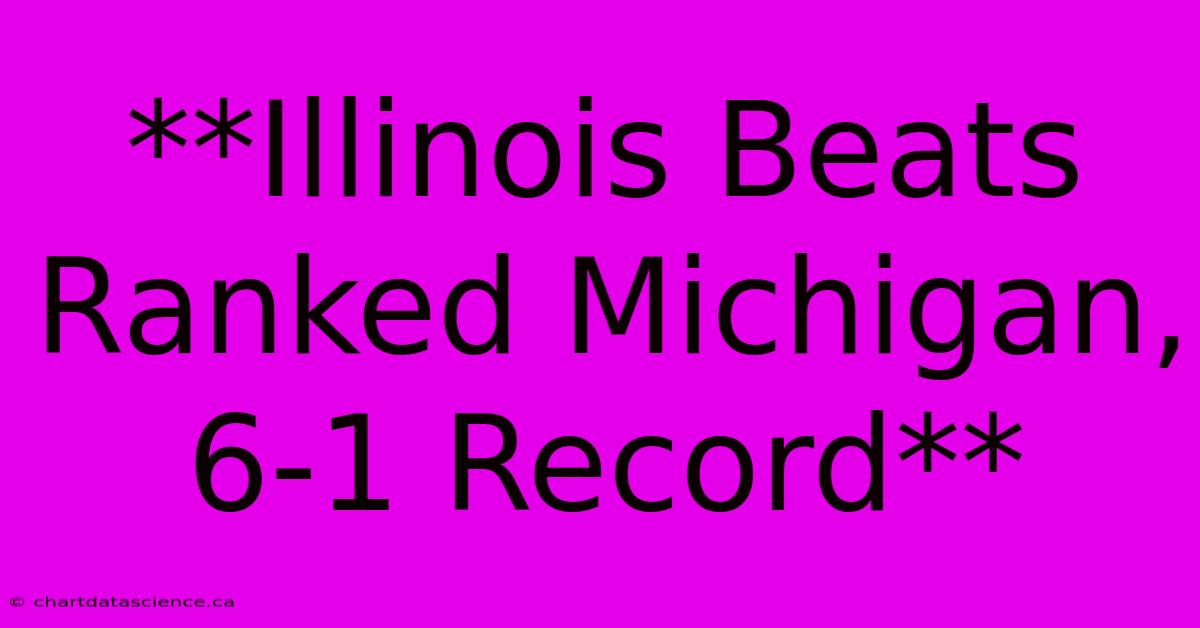 **Illinois Beats Ranked Michigan, 6-1 Record**