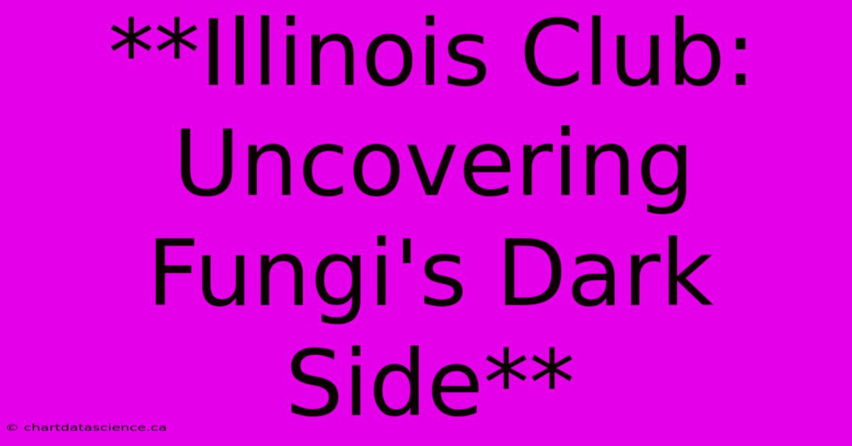 **Illinois Club: Uncovering Fungi's Dark Side**