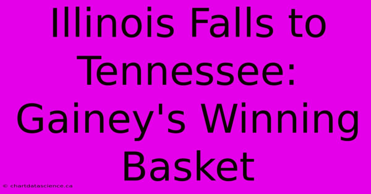 Illinois Falls To Tennessee: Gainey's Winning Basket