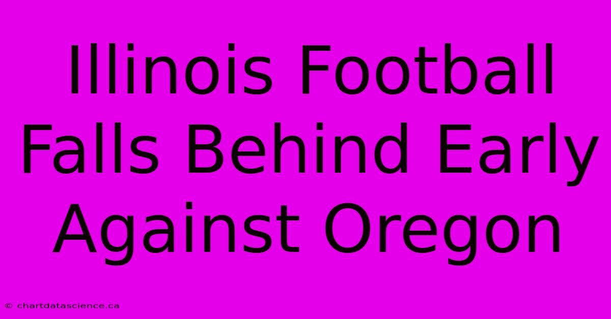 Illinois Football Falls Behind Early Against Oregon