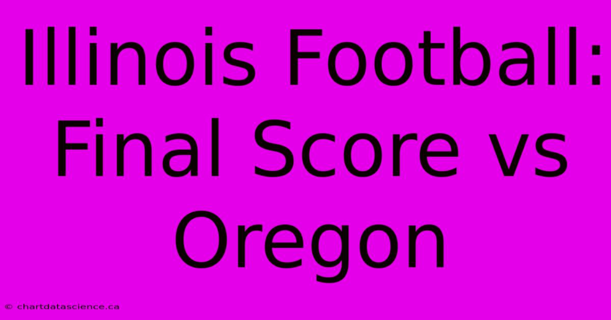 Illinois Football: Final Score Vs Oregon