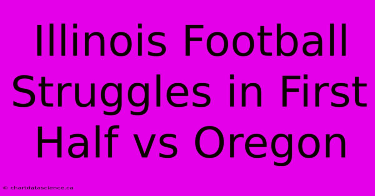 Illinois Football Struggles In First Half Vs Oregon