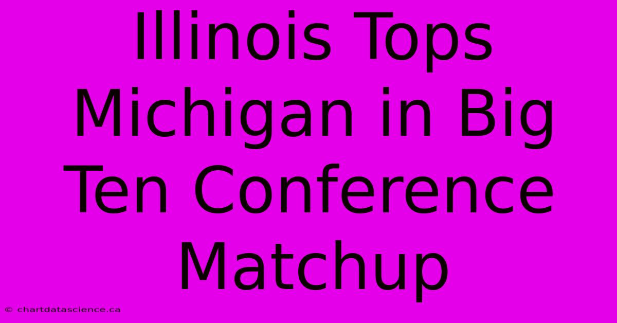 Illinois Tops Michigan In Big Ten Conference Matchup