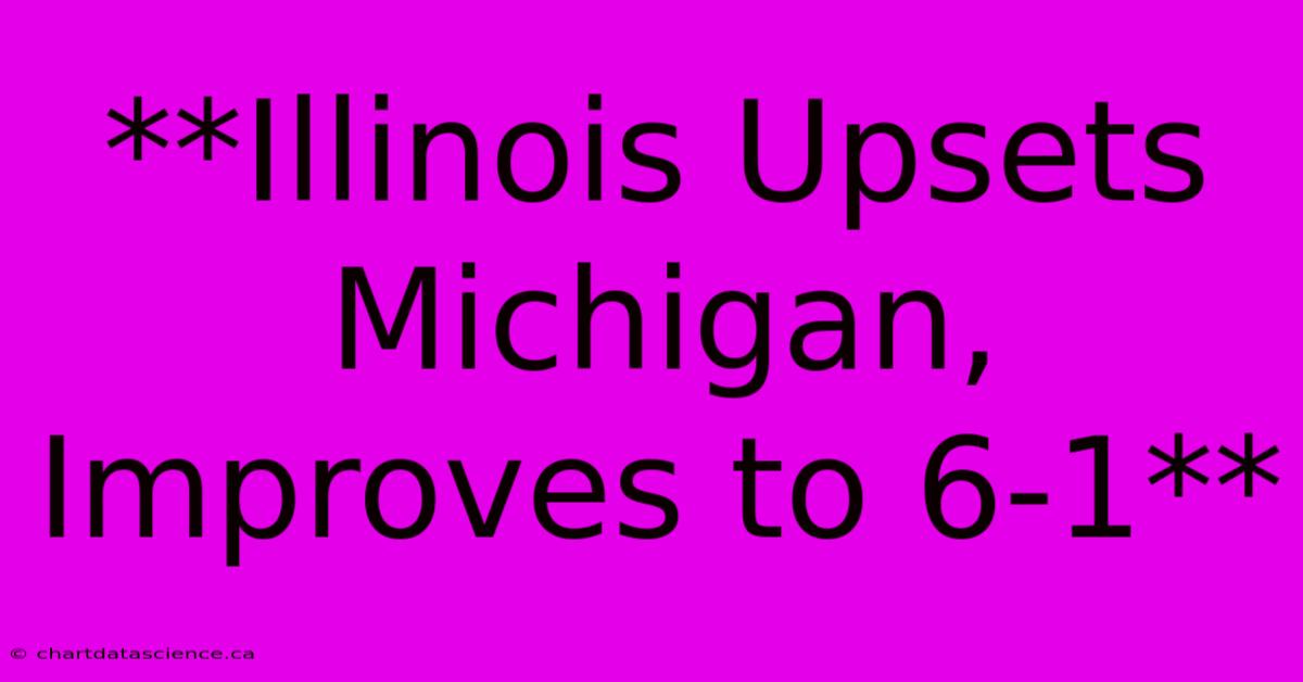 **Illinois Upsets Michigan, Improves To 6-1**