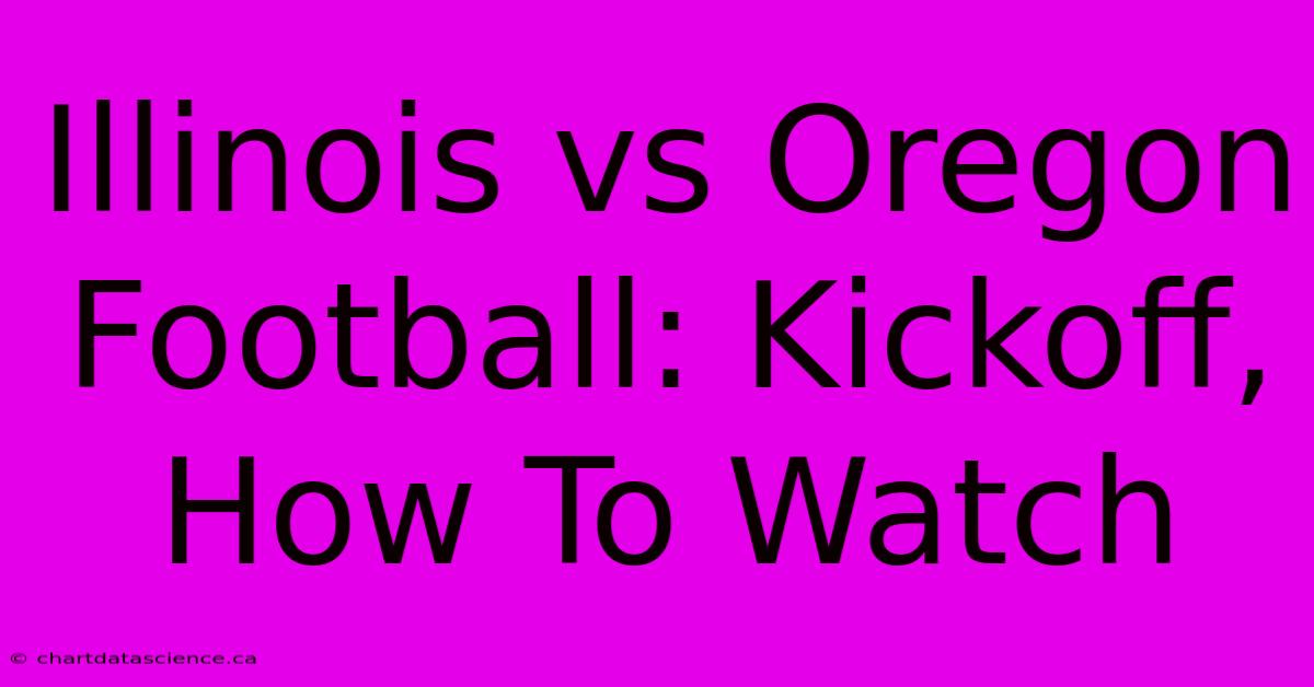 Illinois Vs Oregon Football: Kickoff, How To Watch