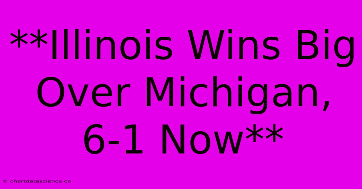 **Illinois Wins Big Over Michigan, 6-1 Now** 