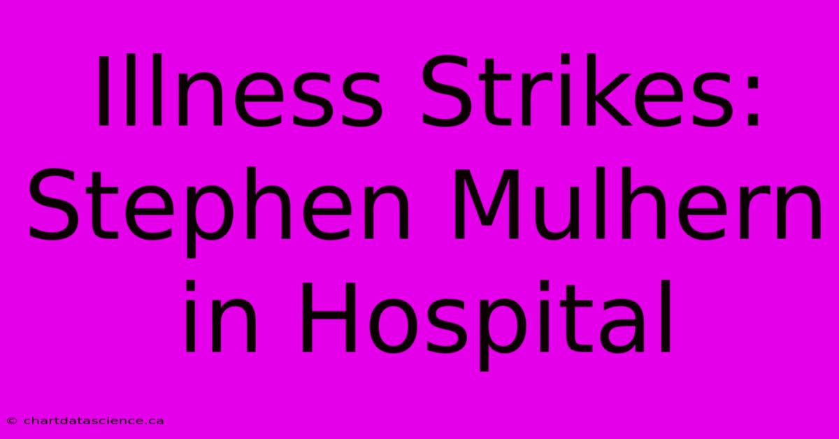 Illness Strikes: Stephen Mulhern In Hospital