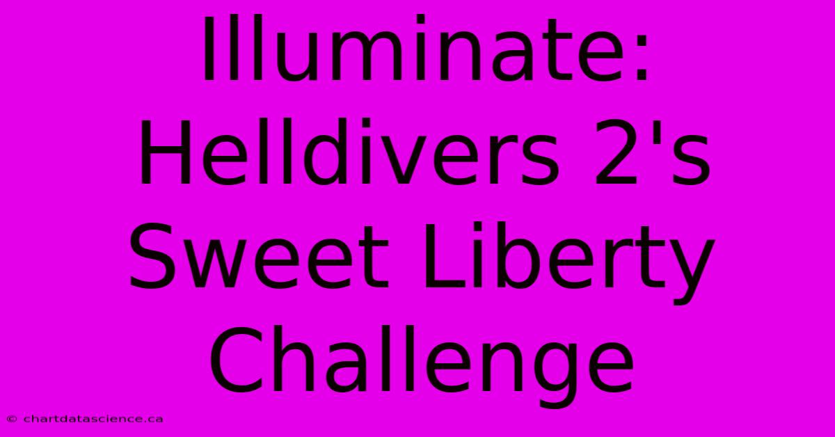 Illuminate: Helldivers 2's Sweet Liberty Challenge