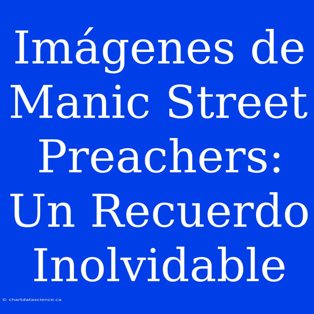 Imágenes De Manic Street Preachers: Un Recuerdo Inolvidable