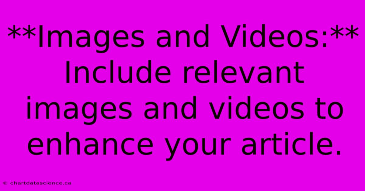 **Images And Videos:**  Include Relevant Images And Videos To Enhance Your Article.