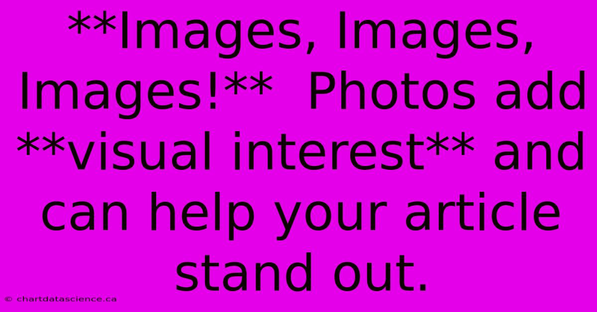 **Images, Images, Images!**  Photos Add **visual Interest** And Can Help Your Article Stand Out. 