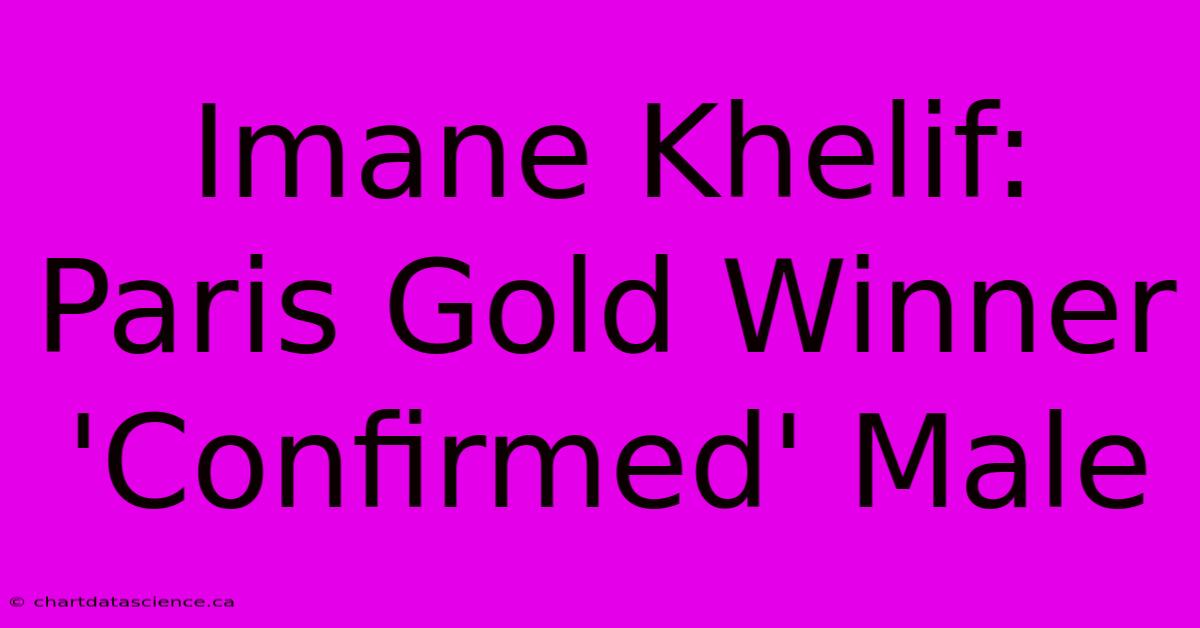 Imane Khelif: Paris Gold Winner 'Confirmed' Male