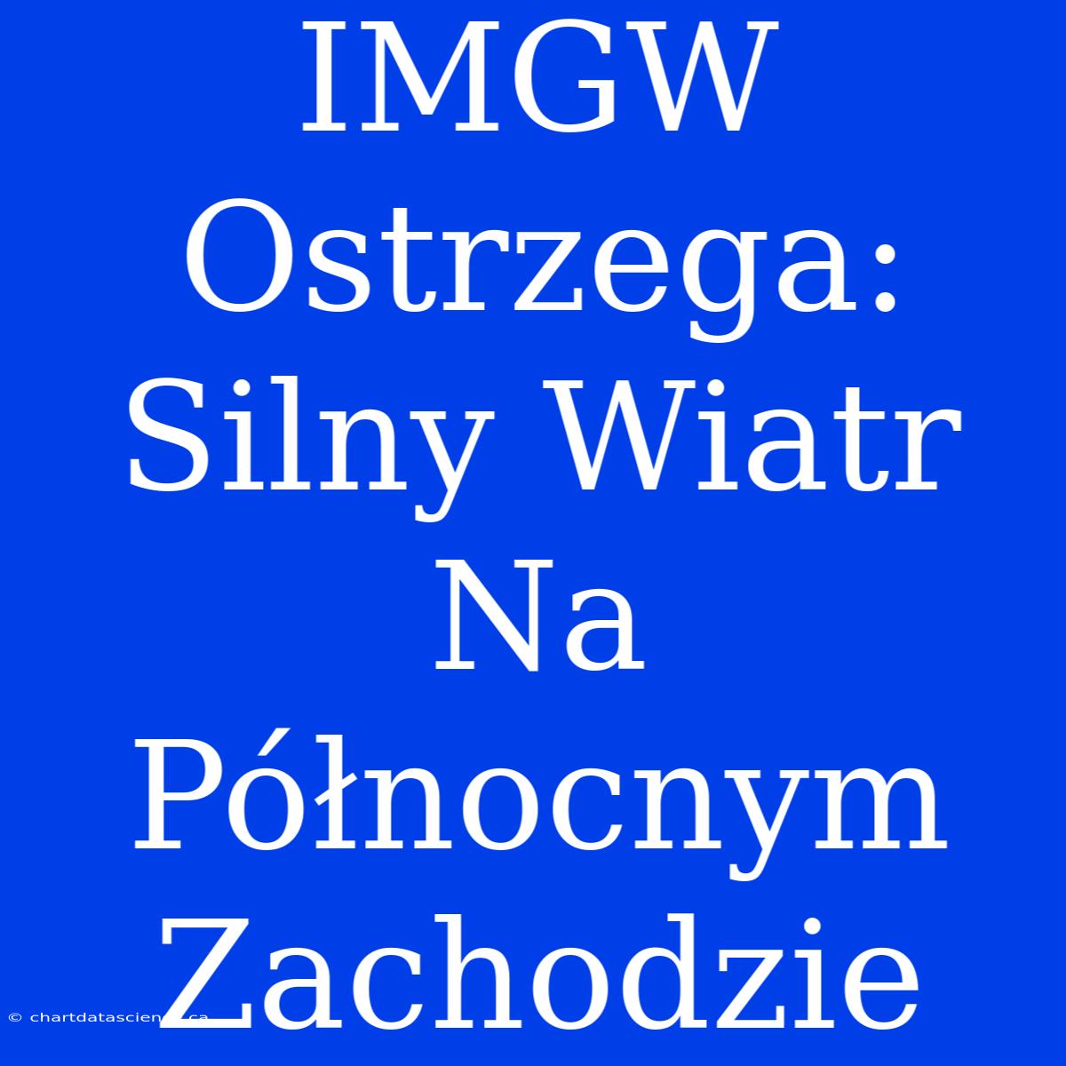 IMGW Ostrzega: Silny Wiatr Na Północnym Zachodzie