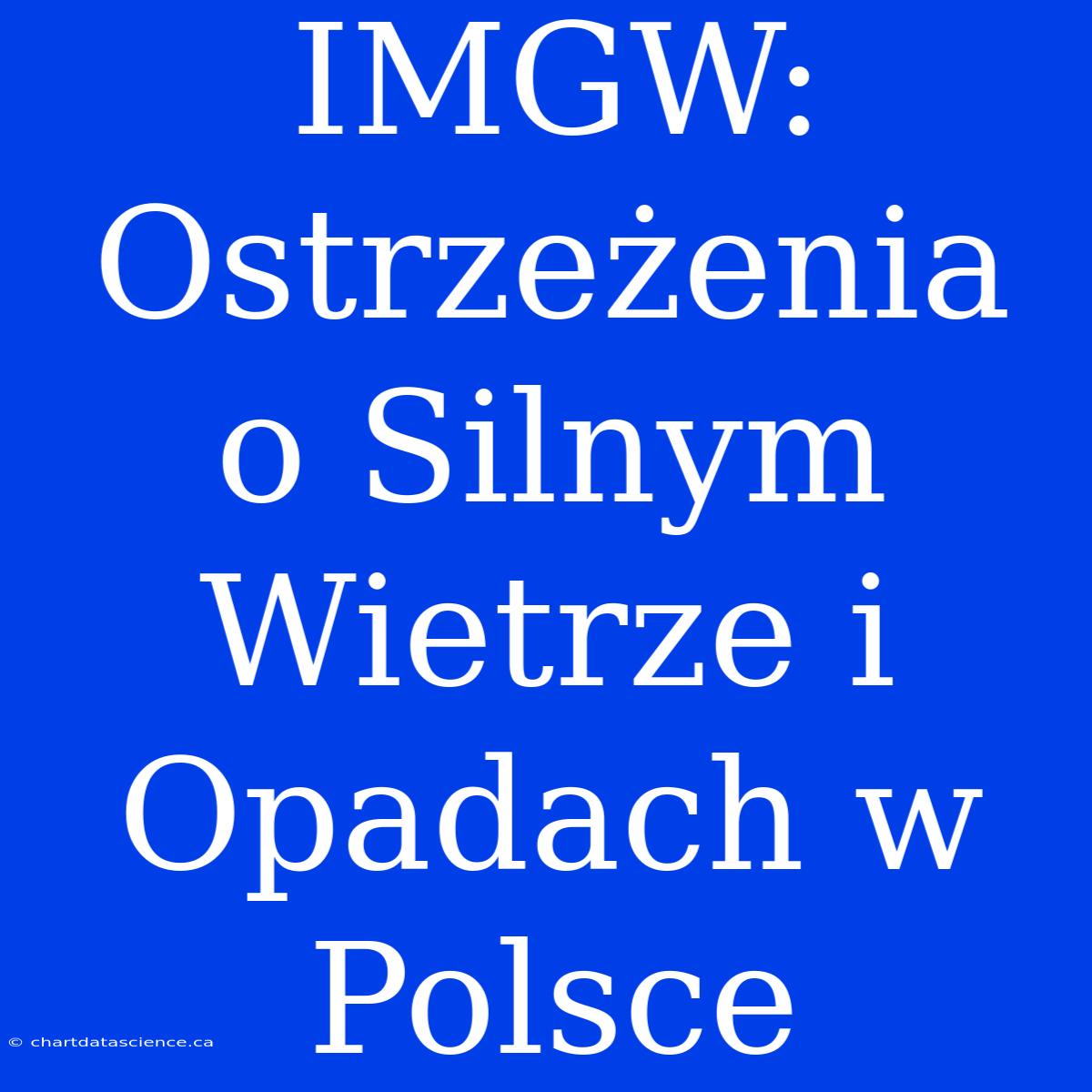 IMGW: Ostrzeżenia O Silnym Wietrze I Opadach W Polsce