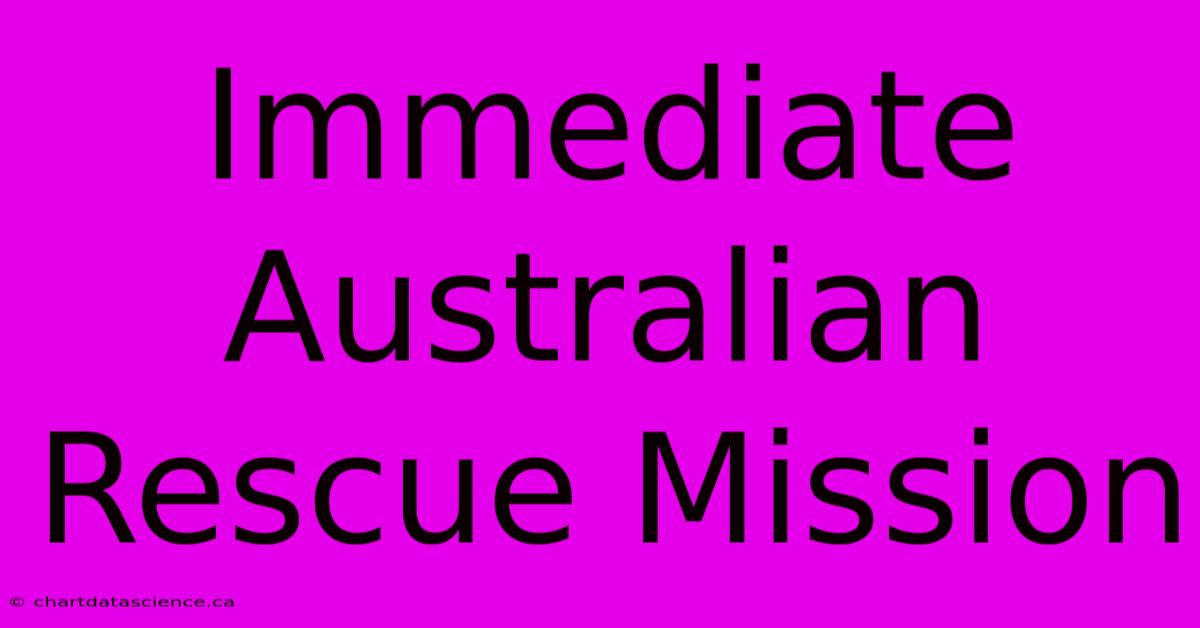 Immediate Australian Rescue Mission