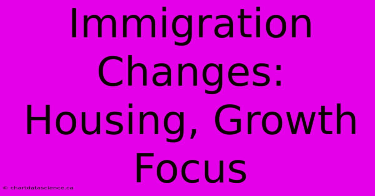 Immigration Changes: Housing, Growth Focus 