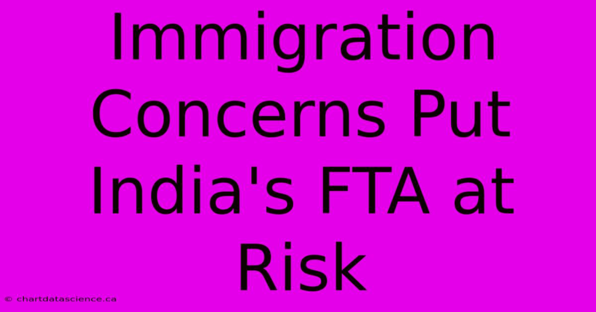 Immigration Concerns Put India's FTA At Risk