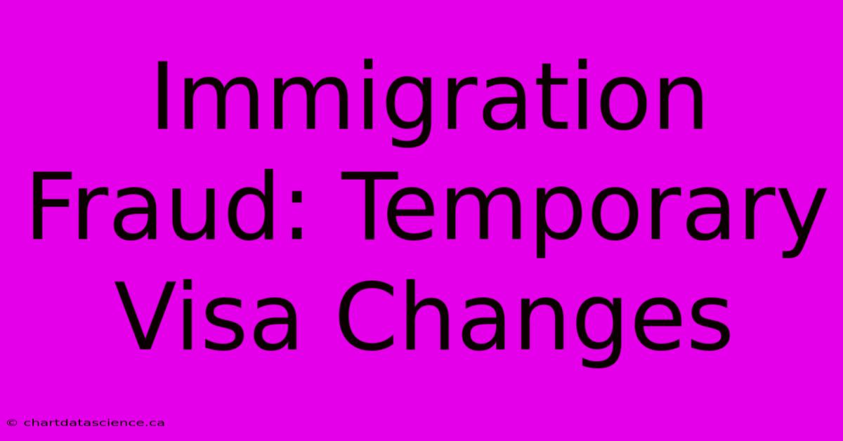 Immigration Fraud: Temporary Visa Changes