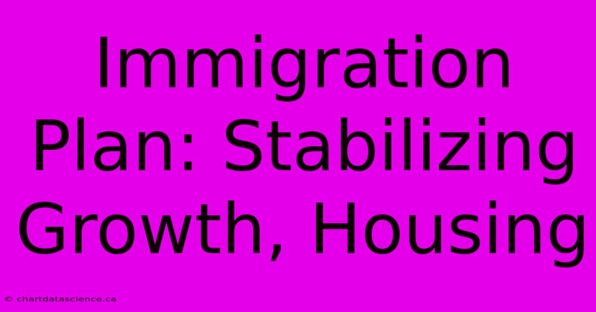 Immigration Plan: Stabilizing Growth, Housing