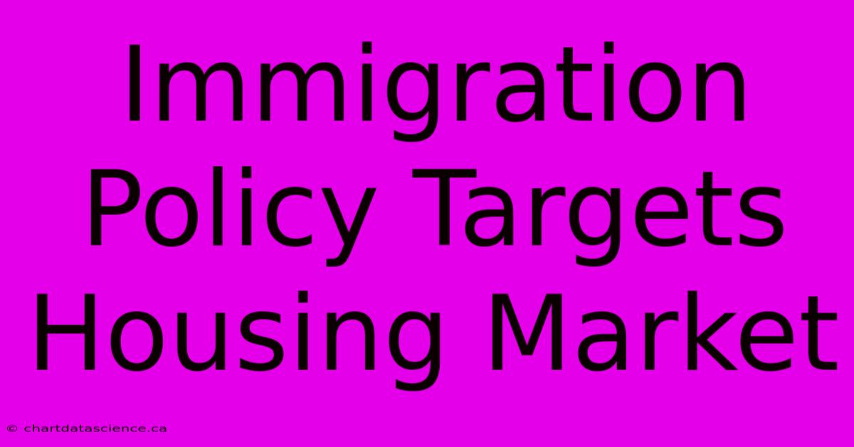 Immigration Policy Targets Housing Market