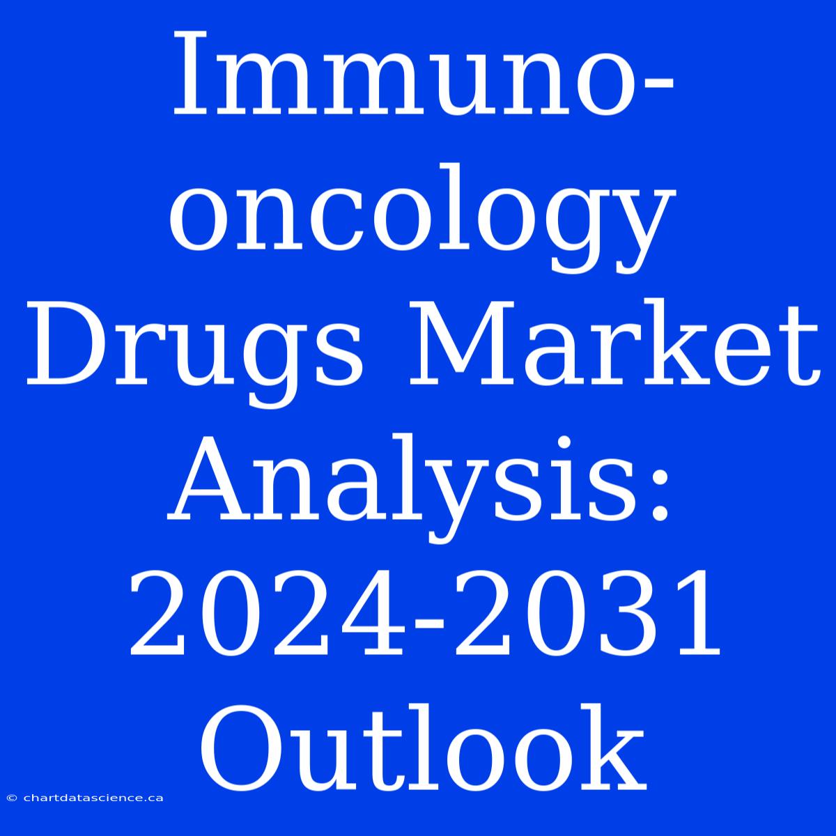 Immuno-oncology Drugs Market Analysis: 2024-2031 Outlook