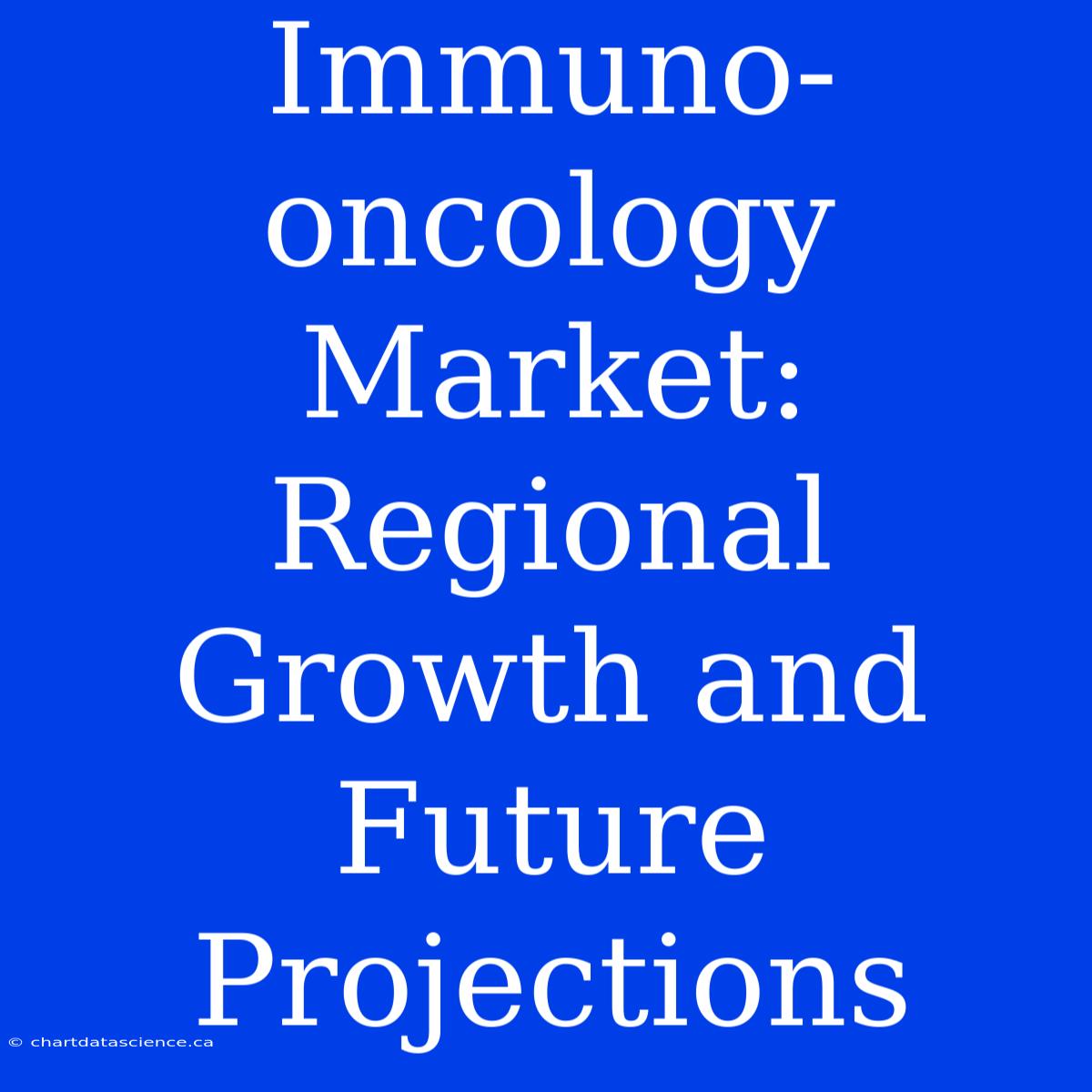 Immuno-oncology Market:  Regional Growth And Future Projections