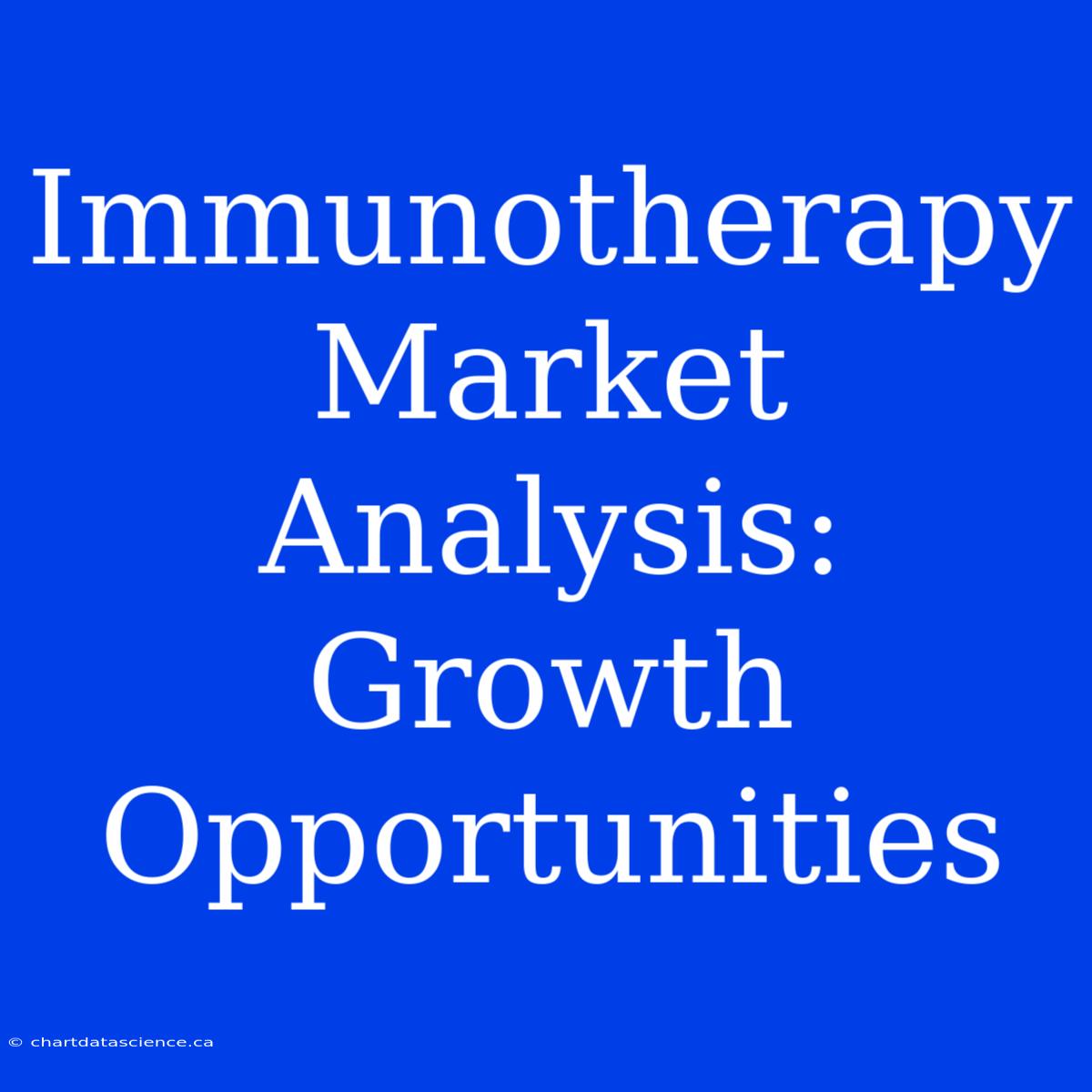 Immunotherapy Market Analysis: Growth Opportunities