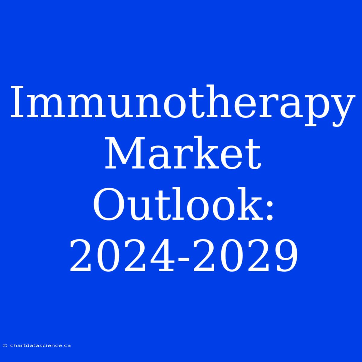 Immunotherapy Market Outlook: 2024-2029