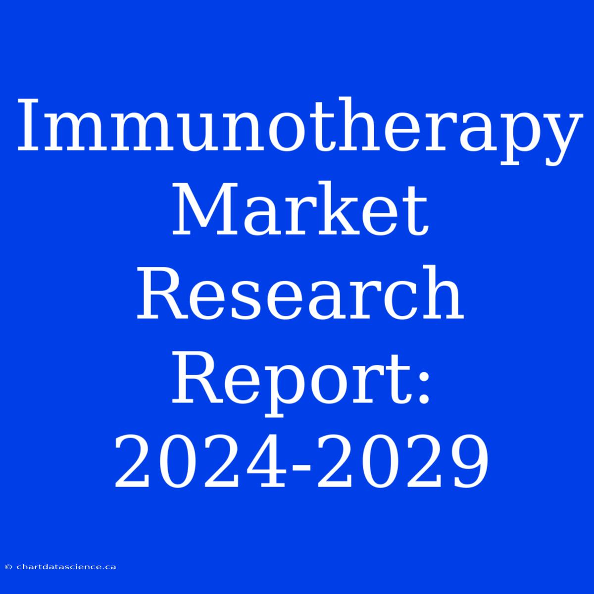 Immunotherapy Market Research Report: 2024-2029