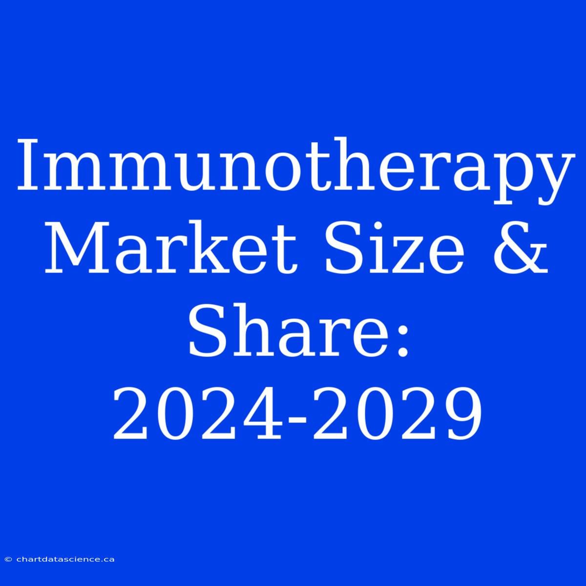 Immunotherapy Market Size & Share: 2024-2029