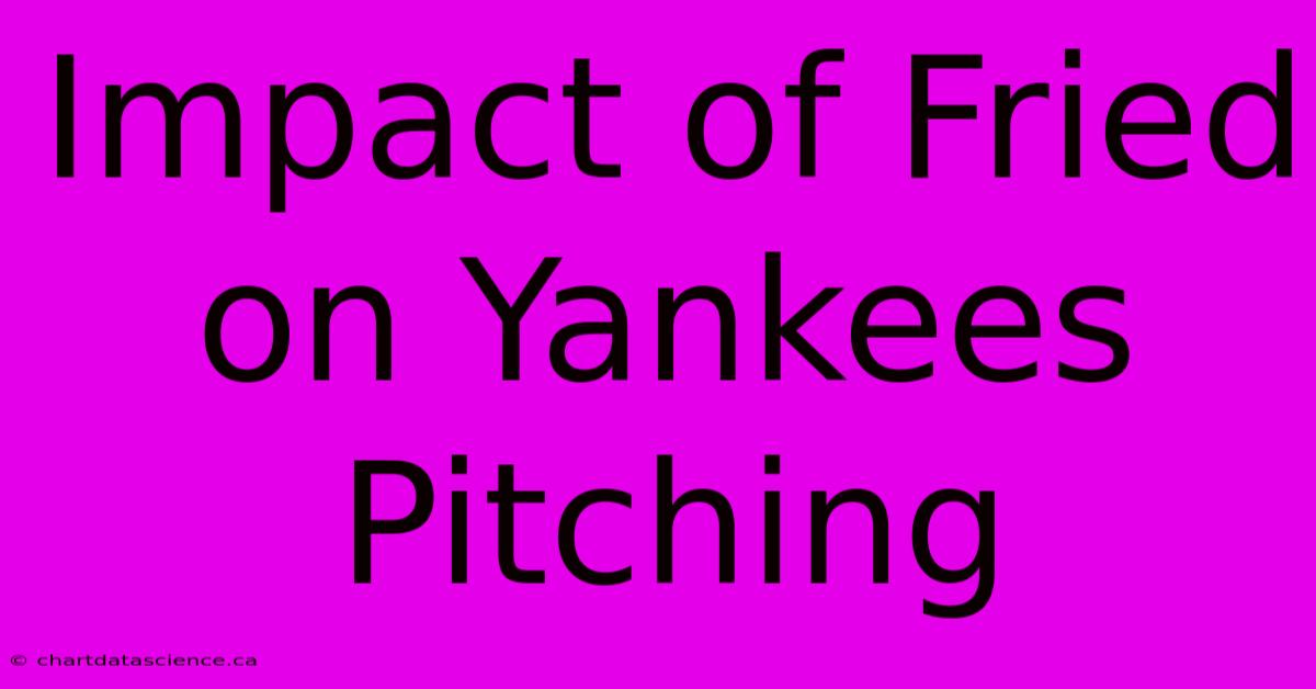 Impact Of Fried On Yankees Pitching