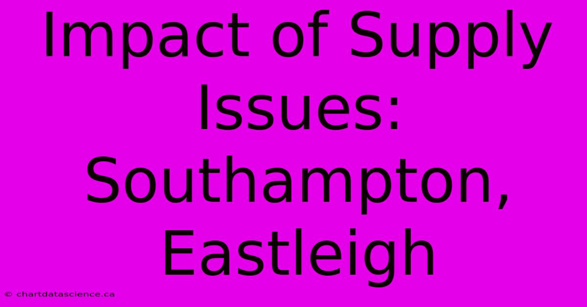 Impact Of Supply Issues: Southampton, Eastleigh