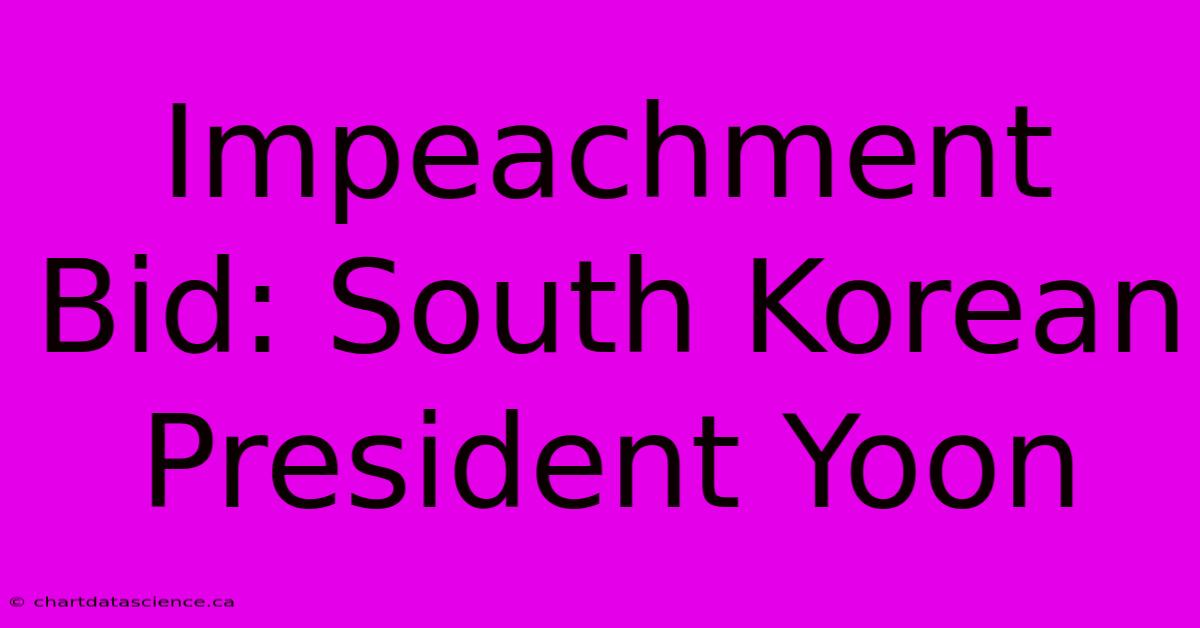 Impeachment Bid: South Korean President Yoon