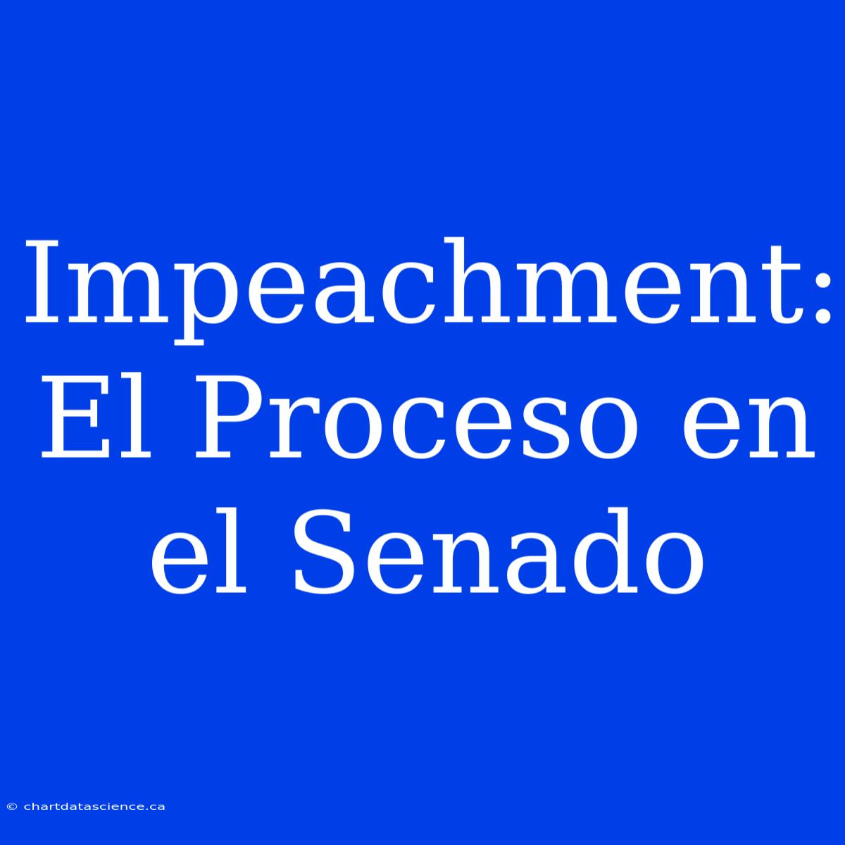 Impeachment: El Proceso En El Senado