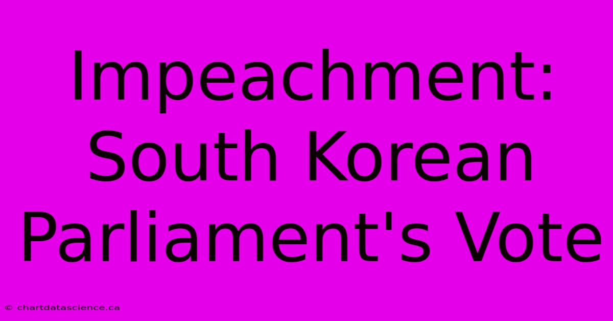 Impeachment: South Korean Parliament's Vote