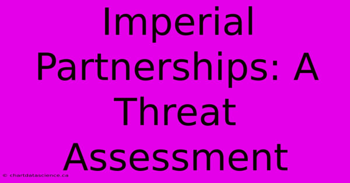 Imperial Partnerships: A Threat Assessment 